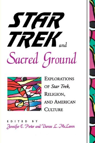 Star Trek and Sacred Ground Explorations of Star Trek Religion and American Culture