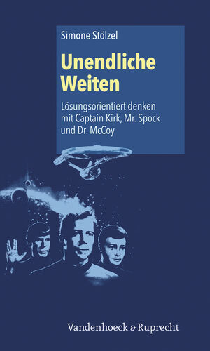 Unendliche Weiten Lösungsorientiert denken mit Captain Kirk, Mr. Spock und Dr. McCoy