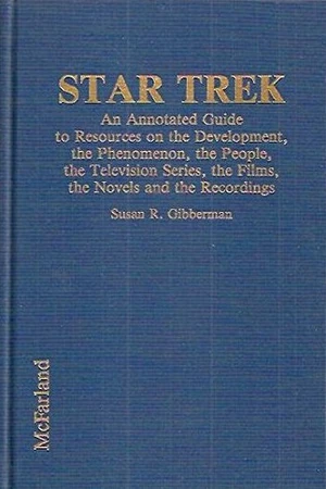 Star Trek An Annotated Guide to Resources on the Development the Phenomenon the People, the Television Series the Films the Novels and Recordings