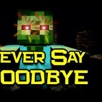 Never Say Goodbye Minecraft Music Wiki Fandom When i was little i was taught that the world wasn't my story all the tears i will cry wouldn't even make up a sea tell me how i'll be foun. never say goodbye minecraft music