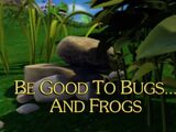 Be Good to Bugs...and Frogs