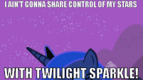 I ain't gonna share control of my stars with Twilight Sparkle!