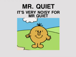 Its Very Noisy for Mr Quiet