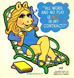 Miss Piggy: "All work and no play is NOT in my contract!"