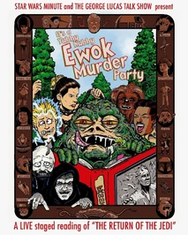 GLTS-Ep6.jpg (386 KB) It's a Yubby Nubby Ewok Murder Party A live staged reading of "Star Wars: Episode VI: Return of the Jedi"