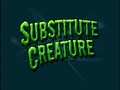 Substitute Creature (Title Card)
