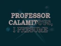 Professor Calamitous, I Presume