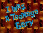 I Was a Teenage Gary