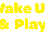 Wake Up & Play