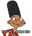 YOU'RE A BOLD KID.