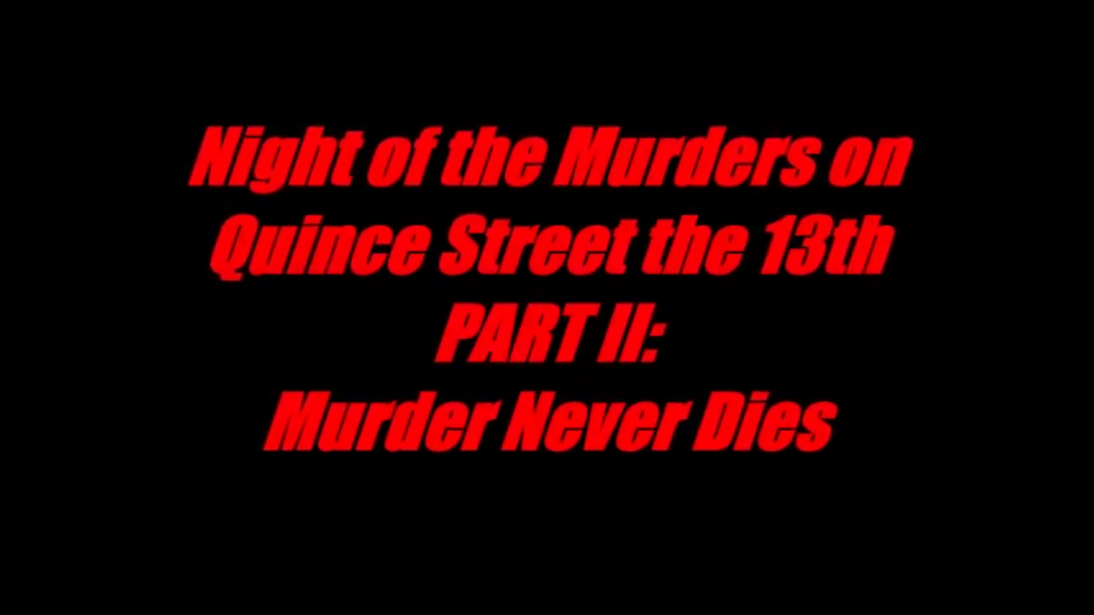Night of the Murders on Quince Street the 13th Part 2: Murder Never ...