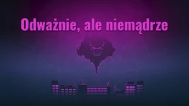 Odważnie, ale niemądrze