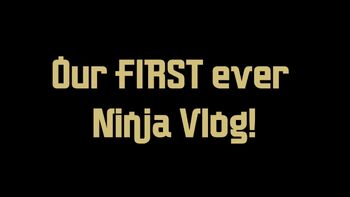 Our FIRST ever Ninja Vlog