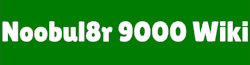 Noobul8r 9000 Wiki