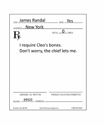 Doctor Pliskin gave James a prescription for Cleo Shaw's bones. James later viciously gnawed off one of Cleo Shaw's pinky toes while she was being treated at Pillbox, and digested it thereby filling his prescription.