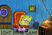 IGHT IMMA GAME OUT AGAIN!.png