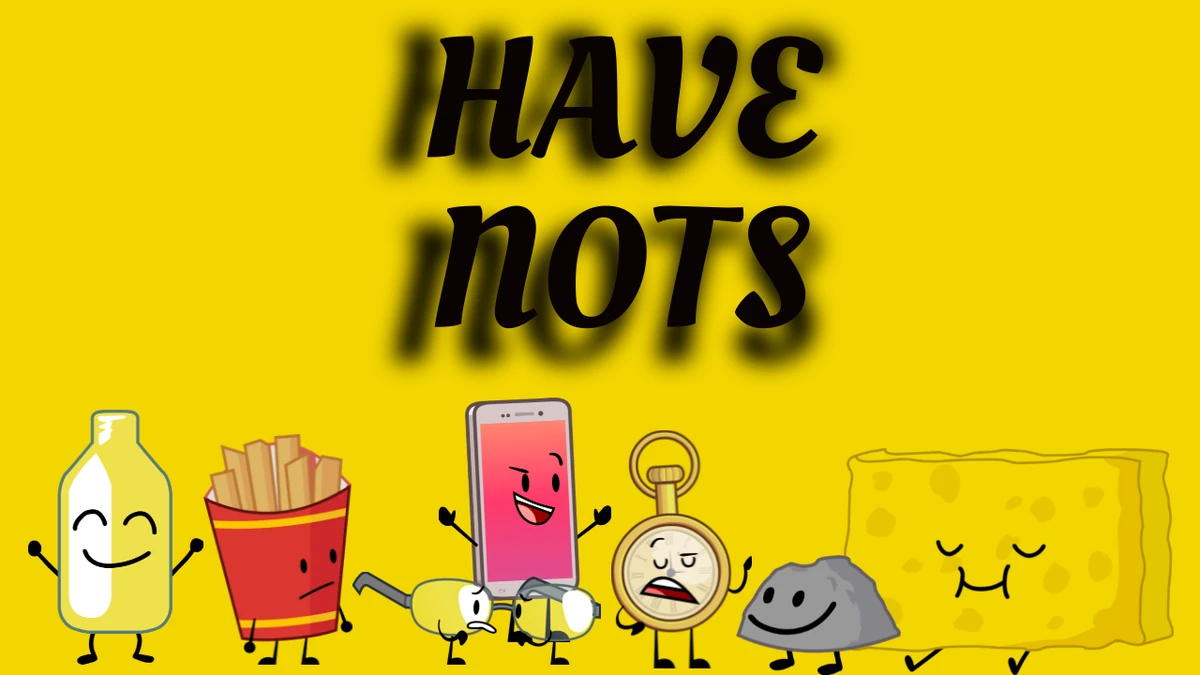 Have Nots | ObjectPerfect Wiki | Fandom