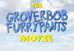 The GroverBob FurryPants Movie (2017)