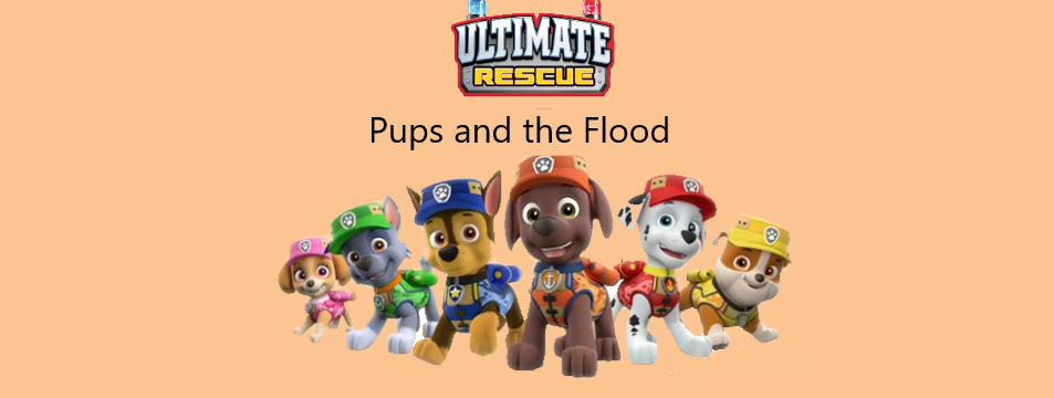 Ultimate Rescue: Pups and the Flood, Paw Patrol Idea Wiki