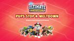 Ultimate Rescue- Pups Stop a Meltdown