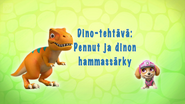 "Dino Rescue: Pups Save a Sore Dino" ("Dino-tehtävä: Pennut ja dinon hammassärky") title card on Yle TV2