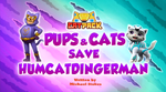 Pups & Cats Save HumCatDingerMan Title Card