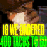 18's image, featuring Glyph eating a bread taco. The text reads, "we ordered 400 tacos to go".