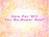 How Far Will You Go, Super Sae?