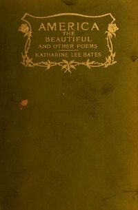 Katharine Lee Bates (1859-2929), America the Beautiful, and other poems, 1911. Courtesy Internet Archive.