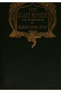 Charles Hanson Towne, The Quiet Singer, and other poems. New York: B.W. Dodge, 1908. Courtesy Internet Archive.