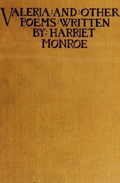 Harriet Monroe (1860-1936), Valeria, and other poems. Chicago: A.C.McClurg, 1891. Courtesy Internet Archive.