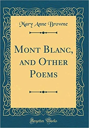 Mary Anne Browne (1812-1845), Mont Blanc, and other poems (1827). Forgotten Books, 2018. Courtesy Amazon.com.