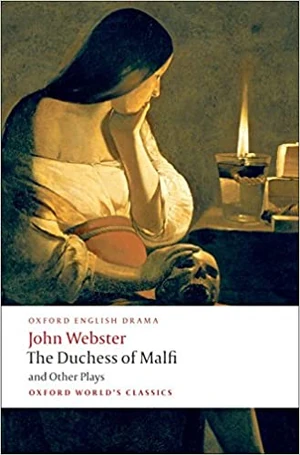 John Webster (1580-1634), The Duchess of Malfi (1623), (edited by Rene Weis). Oxford, 2009. Courtesy Amazon.com.