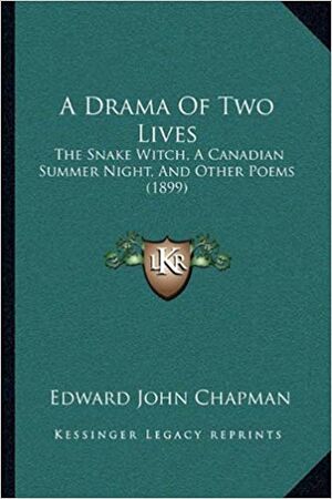 Edward John Chapman (1821-1904), A Drama of Two Lives, The snake-witch, A Canadian summer-night, and other poems (1899), Kessinger, 2010. Courtesy Amazon.com.