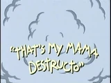 That's My Mama Destructo