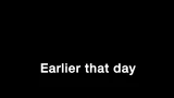 "Earlier that day..."