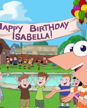 Happy Birthday Isabella Phineas And Ferb Wiki Fandom