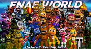 Fnafworldupdate2.jpg (906 kB) O primeiro teaser do Update 2 de FNaF World. Nele, podemos ver os novos personagens: Adventure Jack-O-Bonnie, Adventure Jack-O-Chica, Adventure Nightmarionne, Adventure Purpleguy, Adventure Mr. Chipper e Adventure Coffee. Além deles, a frase "Update 2: Coming Soon!" pode ser vista no canto inferior da imagem.