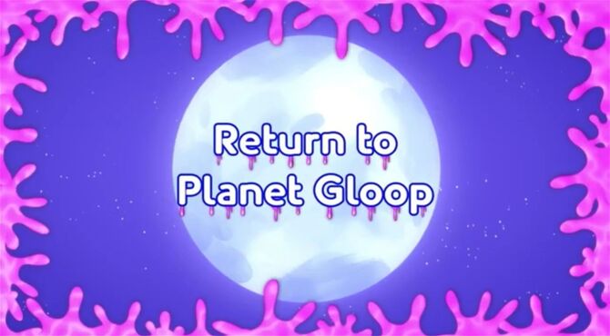 Return to Planet Gloop