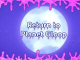 Return to Planet Gloop
