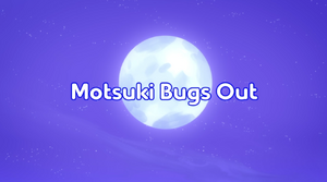 Motsuki Bugs Out title card.png