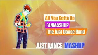 All_You_Gotta_Do_(Is_Just_Dance)_Just_Dance_2018_FanMade_Mashup