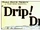 Drip! Drip!