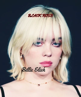 Black Rose | Billie Eilish Fanon Wiki | Fandom