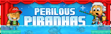 Perilous Pirahnas