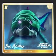 Big Momma (Hungry Shark World) had her armored skin like in real life Dunkleosteus, she can resist and cannot stunned by projectiles and torpedo of subs.