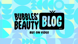 Bubbles' Beauty Blog (but on Video) title card.png