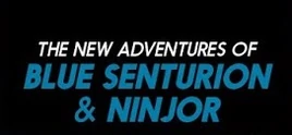 TheNewAdventuresOfBlueSenturionAndNinjor