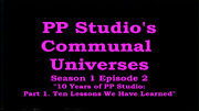 PPStudio'sCommunalUniverses2017s01e02PPStudioAt10YearsPart2TenLessonsWeHaveLearnedTitleCard