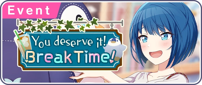 You Deserve It! Break Time! EN Event Banner